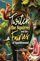Book cover of Twitch the Squirrel and the Fairies of Sparklewood by Creedy