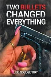Book cover of Two Bullets Changed Everything by Jeri Noel Gentry