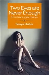 Book cover of Two Eyes Are Never Enough by Sonya Huber