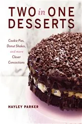 Book cover of Two in One Desserts: Cookie Pies, Cupcake Shakes, and More Clever Concoctions by Hayley Parker