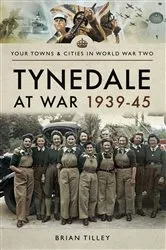 Book cover of Tynedale at War, 1939–1945 by Brian Tilley