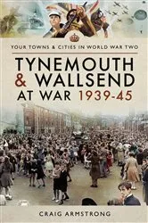 Book cover of Tynemouth and Wallsend at War, 1939–45 by Craig Armstrong