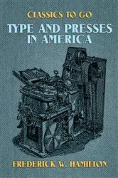 Book cover of Type and Presses in America by Frederick W. Hamilton