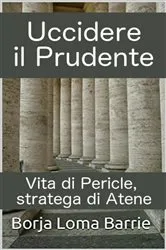 Book cover of Uccidere il Prudente. Vita di Pericle, stratega di Atene. by Borja Loma Barrie