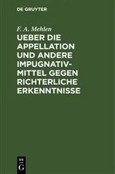 Book cover of Ueber die Appellation und andere Impugnativ-Mittel gegen richterliche Erkenntnisse by F. A. Mehlen