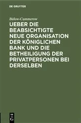 Book cover of Ueber die beabsichtigte neue Organisation der Königlichen Bank und die Betheiligung der Privatpersonen bei derselben by Bülow-Cummerow