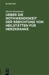 Book cover of Ueber die Nothwendigkeit der Errichtung von Heilstätten für Herzkranke by Martin Mendelsohn