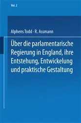 Book cover of Ueber die parlamentarische Regierung in England, ihre Entstehung, Entwickelung und praktische Gestaltung by NA Todd
