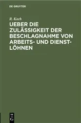 Book cover of Ueber die Zulässigkeit der Beschlagnahme von Arbeits- und Dienst-Löhnen by R. Koch