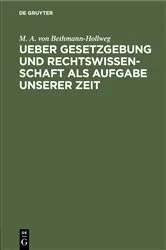 Book cover of Ueber Gesetzgebung und Rechtswissenschaft als Aufgabe unserer Zeit by M. A. von Bethmann-Hollweg