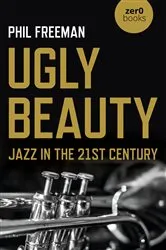 Book cover of Ugly Beauty: Jazz in the 21st Century by Philip Freeman