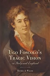 Book cover of Ugo Foscolo's Tragic Vision in Italy and England by Rachel A. Walsh