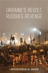 Book cover of Ukraine's Revolt, Russia's Revenge by Christopher M. Smith