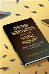Book cover of Ukrainian Women Writers and the National Imaginary by Oleksandra Wallo