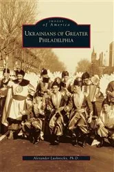 Book cover of Ukrainians of Greater Philadelphia by Alexander Lushnycky Ph.D.