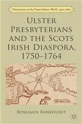 Book cover of Ulster Presbyterians and the Scots Irish Diaspora, 1750-1764 by B. Bankhurst