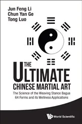 Book cover of Ultimate Chinese Martial Art, The: The Science Of The Weaving Stance Bagua 64 Forms And Its Wellness Applications by Jun Feng Li