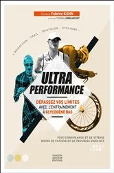 Book cover of Ultra performance - Dépassez vos limites avec l'entraînement à glycogène bas by Fabrice Kuhn