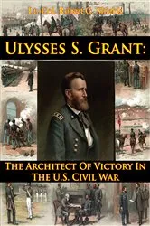 Book cover of Ulysses S. Grant: The Architect Of Victory In The U.S. Civil War by Unknown