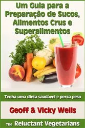 Book cover of Um Guia para a Preparação de Sucos, Alimentos Crus e Superalimentos by Geoff Wells