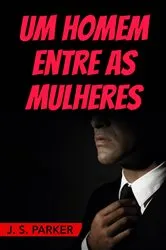 Book cover of Um Homem Entre as Mulheres by J. S. Parker