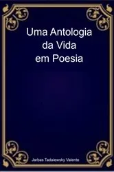 Book cover of Uma Antologia Da Vida Em Poesia by Jarbas Tadaiewsky Valente