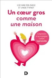 Book cover of Un c ur gros comme une maison - Comprendre et accompagner l'enfant hypersensible by Ilse Van Den Daele