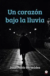 Book cover of Un corazón bajo la lluvia by Juan Pablo Bermúdez