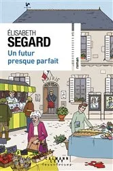 Book cover of Un futur presque parfait by Élisabeth Segard