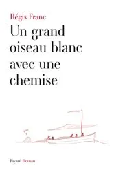 Book cover of Un grand oiseau blanc avec une chemise by Régis Franc