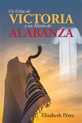 Book cover of Un grito de victoria y un manto de alabanza by Elizabeth PA(c)rez