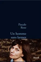 Book cover of Un homme sans larmes by Pascale Roze