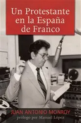 Book cover of Un protestante en la España de Franco by Juan Antonio Monroy