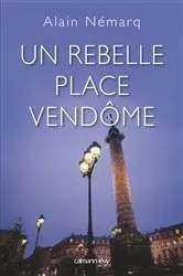 Book cover of Un rebelle place Vendôme by Alain Nemarq
