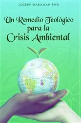 Book cover of Un Remedio Teológico para la Crisis Ambiental by Joseph Habamahirwe
