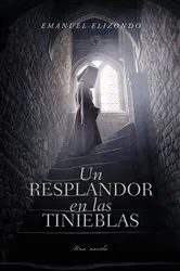Book cover of Un resplandor en las tinieblas by Emanuel Elizondo