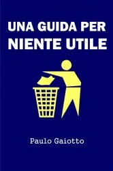 Book cover of Una guida per niente utile by Paulo Gaiotto