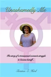 Book cover of Unashamedly Me: The Story of a Transsexual Woman’s Struggle to Become Herself by Teraina E Hird