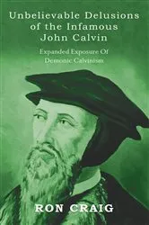 Book cover of Unbelievable Delusions of the Infamous John Calvin by Ronald Craig