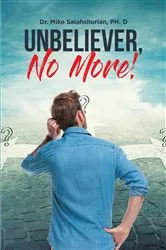 Book cover of Unbeliever, No More! by PH. D,Dr. Mike Salahshurian,