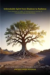 Book cover of Unbreakable Spirit From Shadows To Radiance by Awtar Koonar