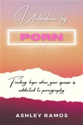 Book cover of Unbroken by Porn by Ashley Ramos
