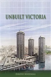 Book cover of Unbuilt Victoria by Dorothy Mindenhall