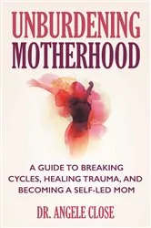 Book cover of Unburdening Motherhood by Angele Close