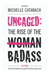 Book cover of Uncaged: The Rise of the Badass by Michelle Catanach