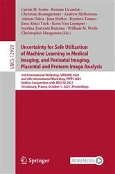 Book cover of Uncertainty for Safe Utilization of Machine Learning in Medical Imaging, and Perinatal Imaging, Placental and Preterm Image Analysis by Carole H. Sudre