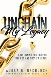 Book cover of Unchain My Legacy by Audra R. Upchurch