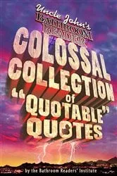 Book cover of Uncle John's Bathroom Reader Colossal Collection of Quotable Quotes by Bathroom Readers' Institute