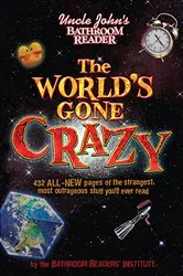 Book cover of Uncle John's Bathroom Reader The World's Gone Crazy by Bathroom Readers' Institute