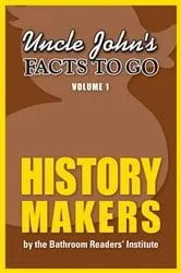 Book cover of Uncle John's Facts to Go: History Makers by Bathroom Readers' Institute